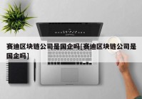 赛迪区块链公司是国企吗[赛迪区块链公司是国企吗]