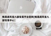 畅易阁天龙八部交易平台官网[畅易阁天龙八部交易中心]