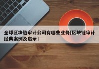 全球区块链审计公司有哪些业务[区块链审计经典案例及启示]