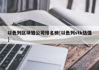 以色列区块链公司排名榜[以色列stk估值]