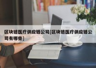 区块链医疗供应链公司[区块链医疗供应链公司有哪些]