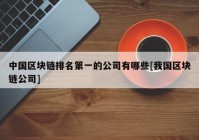 中国区块链排名第一的公司有哪些[我国区块链公司]